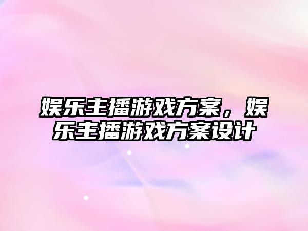 娛樂(lè )主播游戲方案，娛樂(lè )主播游戲方案設計