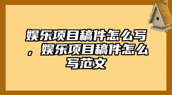 娛樂(lè )項目稿件怎么寫(xiě)，娛樂(lè )項目稿件怎么寫(xiě)范文