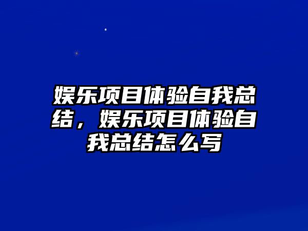 娛樂(lè )項目體驗自我總結，娛樂(lè )項目體驗自我總結怎么寫(xiě)