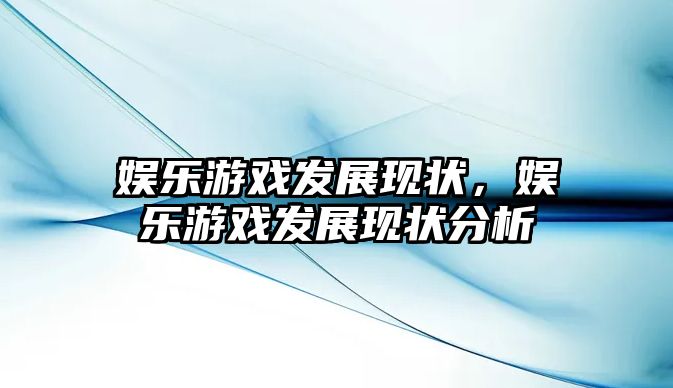 娛樂(lè )游戲發(fā)展現狀，娛樂(lè )游戲發(fā)展現狀分析