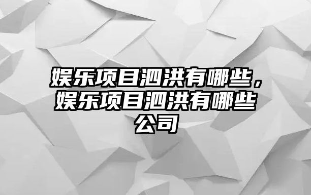 娛樂(lè )項目泗洪有哪些，娛樂(lè )項目泗洪有哪些公司