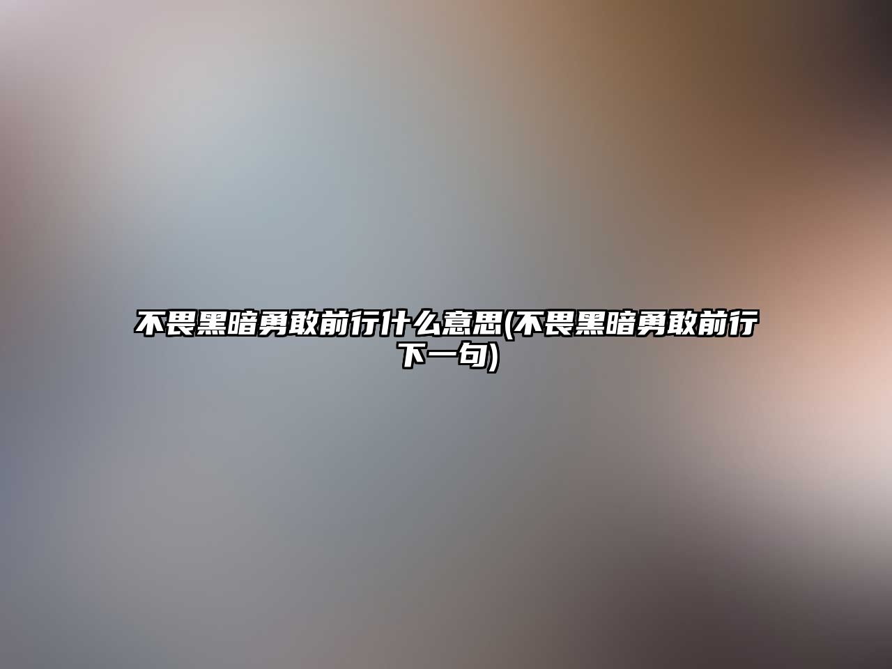 不畏黑暗勇敢前行什么意思(不畏黑暗勇敢前行下一句)