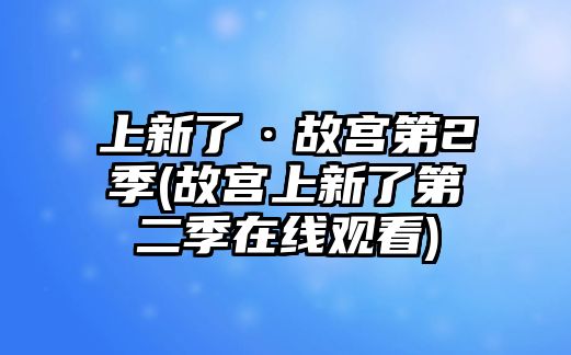 上新了·故宮第2季(故宮上新了第二季在線(xiàn)觀(guān)看)