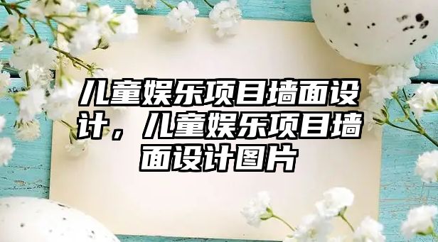 兒童娛樂(lè )項目墻面設計，兒童娛樂(lè )項目墻面設計圖片