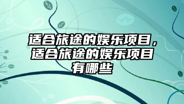 適合旅途的娛樂(lè )項目，適合旅途的娛樂(lè )項目有哪些