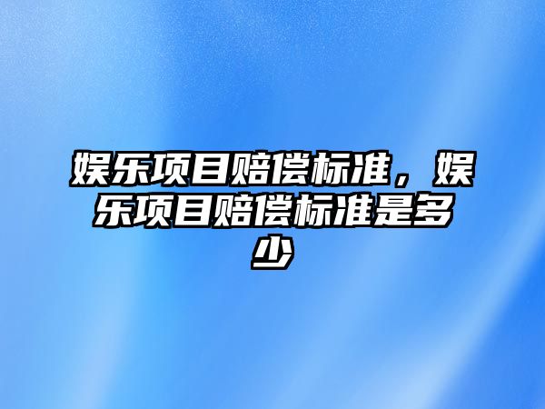 娛樂(lè )項目賠償標準，娛樂(lè )項目賠償標準是多少