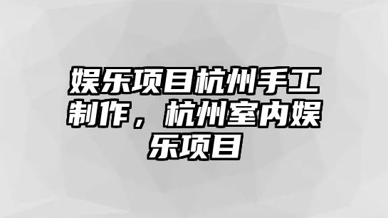 娛樂(lè )項目杭州手工制作，杭州室內娛樂(lè )項目