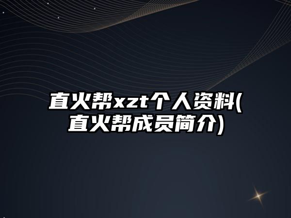 直火幫xzt個(gè)人資料(直火幫成員簡(jiǎn)介)