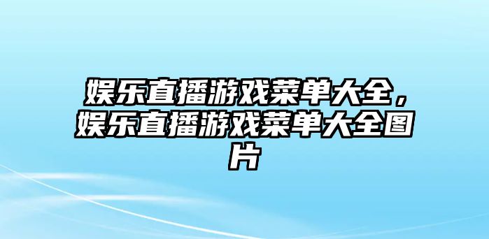 娛樂(lè )直播游戲菜單大全，娛樂(lè )直播游戲菜單大全圖片