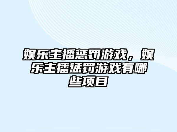 娛樂(lè )主播懲罰游戲，娛樂(lè )主播懲罰游戲有哪些項目