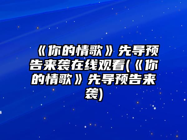 《你的情歌》先導預告來(lái)襲在線(xiàn)觀(guān)看(《你的情歌》先導預告來(lái)襲)