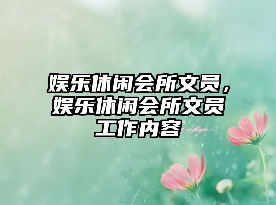 娛樂(lè )休閑會(huì )所文員，娛樂(lè )休閑會(huì )所文員工作內容