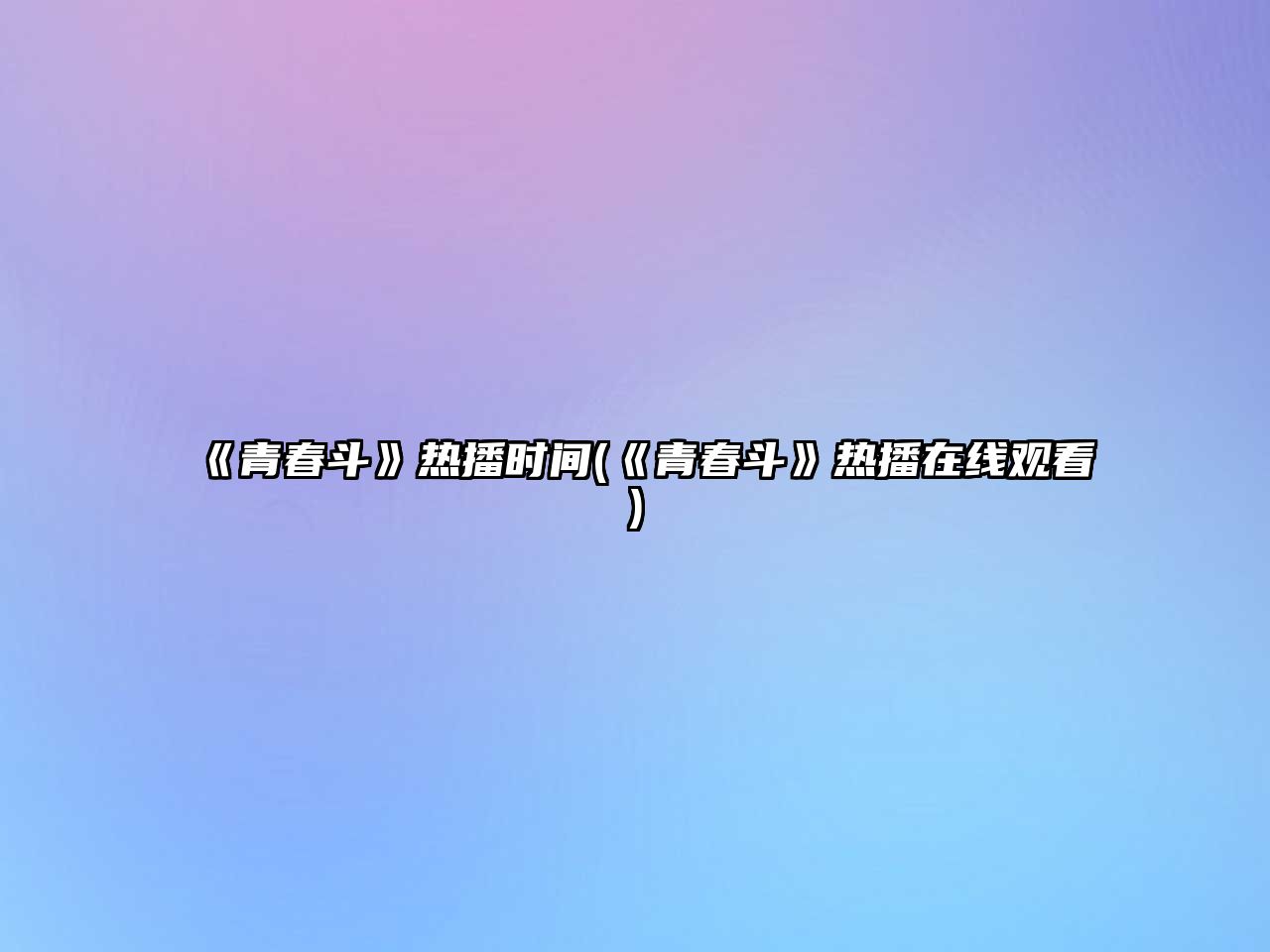 《青春斗》熱播時(shí)間(《青春斗》熱播在線(xiàn)觀(guān)看)