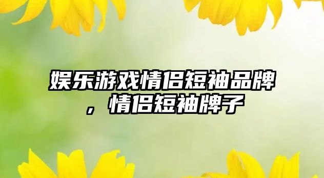 娛樂(lè )游戲情侶短袖品牌，情侶短袖牌子