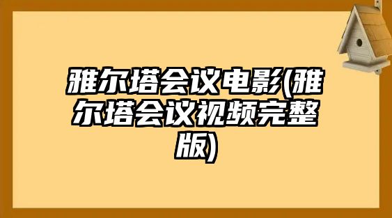 雅爾塔會(huì )議電影(雅爾塔會(huì )議視頻完整版)