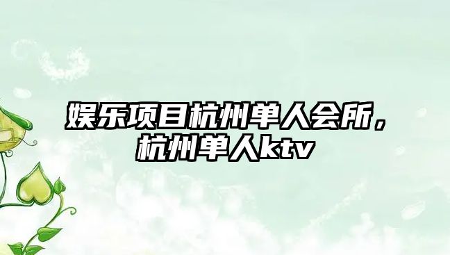 娛樂(lè )項目杭州單人會(huì )所，杭州單人ktv