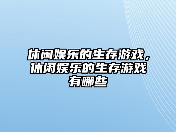 休閑娛樂(lè )的生存游戲，休閑娛樂(lè )的生存游戲有哪些