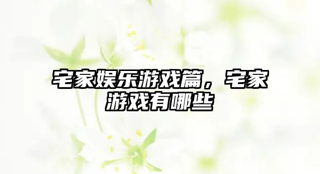 宅家?jiàn)蕵?lè )游戲篇，宅家游戲有哪些