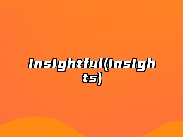 insightful(insights)