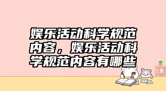 娛樂(lè )活動(dòng)科學(xué)規范內容，娛樂(lè )活動(dòng)科學(xué)規范內容有哪些